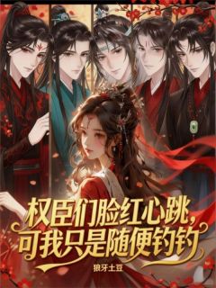 《虞晚棠谢怀瑾》权臣们脸红心跳，可我只是随便钓钓全文精彩阅读