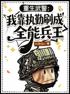 重生武警：我靠执勤刷成全能兵王
