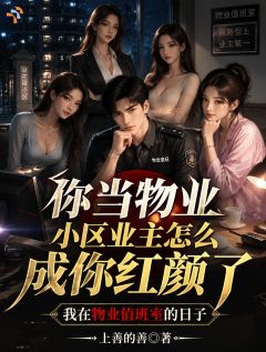 你当物业小区业主怎么成你红颜了林枫苏婉婷阅读_你当物业小区业主怎么成你红颜了文本在线阅读