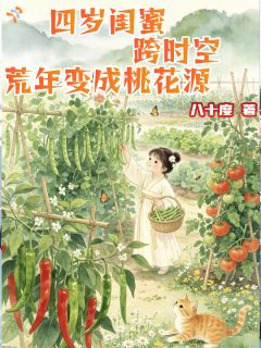 《四岁闺蜜跨时空，荒年变成桃花源》小说章节列表免费试读 嘟嘟丫丫小说阅读