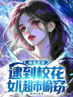 神豪老爹，逮到校花女儿超市偷窃完整全文阅读 李默雨嫣结局无删节
