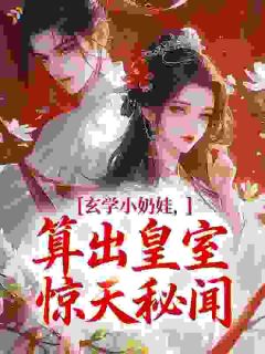 《玄学小奶娃，算出皇室惊天秘闻》小说全文精彩阅读 《玄学小奶娃，算出皇室惊天秘闻》最新章节列表