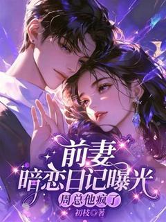 《前妻暗恋日记曝光，周总他疯了》小说章节精彩阅读 宋闻语周京肆小说全文
