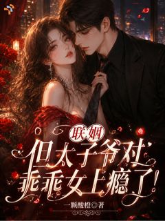 尤祯谢清樾阅读_尤祯谢清樾《联姻后，乖乖女拿捏桀骜的他》