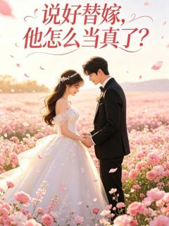 苏念傅司珩》精彩章节列表在线试读 说好替嫁，他怎么当真了小说
