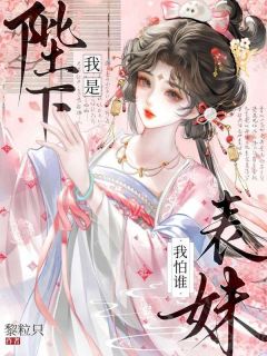 《我是陛下表妹我怕谁》完结版在线阅读 《我是陛下表妹我怕谁》最新章节目录