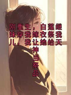 刚重生，白莲继妹穿我嫁衣祭我儿，我让她给天神当祭品