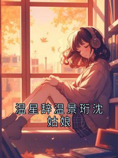 温星辞温景珩沈姑娘全本资源 温景珩沈雁回完整未删减版