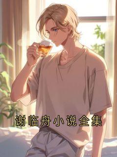 谢临舟小说全集谢临舟谢八小说完整篇在线阅读