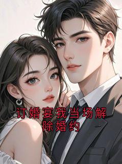 《订婚宴我当场解除婚约》小说全文精彩试读 萧景行沈长歌小说阅读