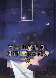 《百年血咒缠身，唯有恨你才能爱你》小说大结局免费阅读 克利夫希斯克斯克利小说阅读