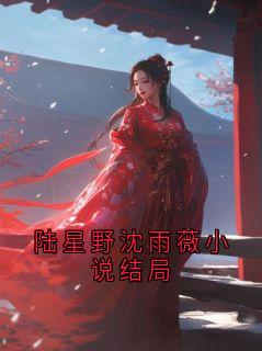 陆星野沈雨薇小说结局小说全集免费免费试读（陆星野乔蔓）