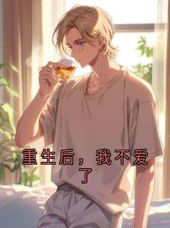 《江亦淮林栀》重生后，我不爱了章节目录在线试读