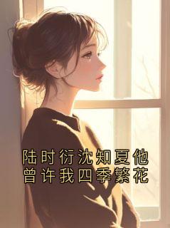 《陆时衍沈知夏他曾许我四季繁花》陆时衍裴昭章节列表免费试读