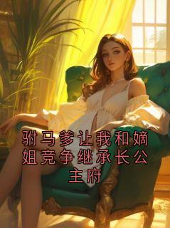 驸马爹让我和嫡姐竞争继承长公主府