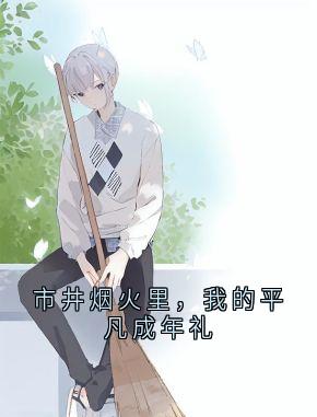 新书《市井烟火里，我的平凡成年礼》小说全集阅读 汽修平凡租屋小说免费精彩章节全文