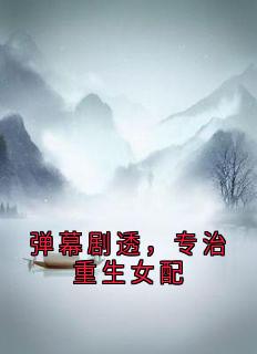 《陶乐瑶女配方晴岚》全文阅读 弹幕剧透，专治重生女配小说章节目录