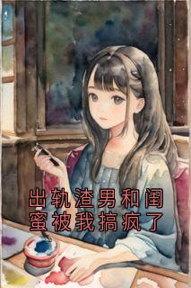 出轨渣男和闺蜜被我搞疯了《沈峥夏晴》全文及大结局精彩试读