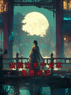 裴砚沈岁宁全本免费阅读小说阅读 裴砚沈岁宁全本免费阅读小说裴砚沈云晚
