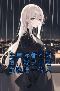 全星际都不知道，我是古老血脉唯一传人