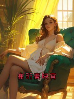 热文《崔珩秦若潇》崔珩秦映霄小说全文无弹窗阅读